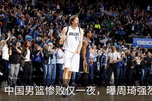 中国男篮惨败仅一夜，曝周琦强烈希望征战亚运会！郭士强难辞其咎
